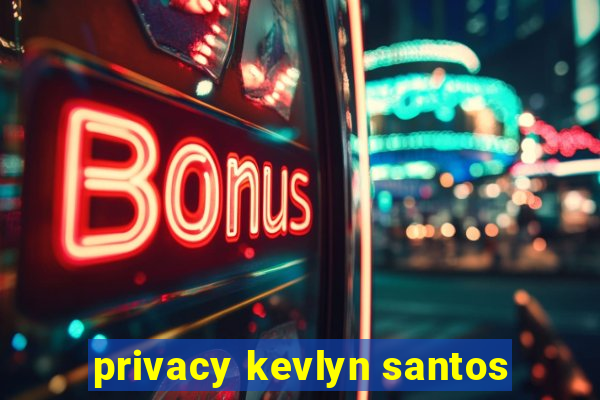 privacy kevlyn santos